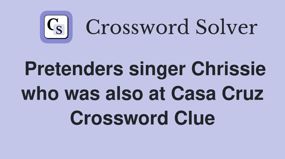Pretenders singer Chrissie who was also at Casa Cruz Crossword Clue